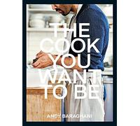 The Cook You Want to Be: Everyday Recipes to Impress