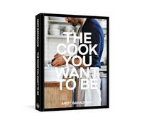 The Cook You Want to Be: Everyday Recipes to Impress [A Cookbook]