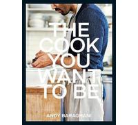 The Cook You Want to Be: Everyday Recipes to Impress by Andy Baraghani NEUF