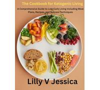The Cookbook for Ketogenic Living: A Comprehensive Guide to Low-Carb Living Including Meal Plans, Recipes, and Success Techniques
