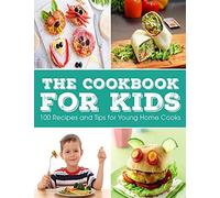 The Cookbook For Kids : 100 Recipes And Tips For Young Home Cooks