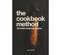 The Cookbook Method: Turn Your Recipes into a Profitable Online Business: Discover How to Monetise Your Culinary Skills and Generate Passive Income-Includes £25 Bonus Templates & Launch Plan