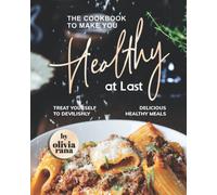 The Cookbook To Make You Healthy At Last: Treat Yourself To Devilishly Delicious Healthy Meals