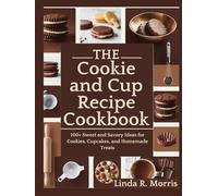 The Cookie & Cup Recipe Cookbook: 100+ Sweet and Savory Ideas for Cookies, Cupcakes, and Homemade Treats