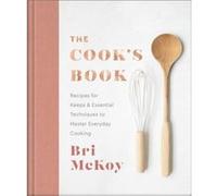The Cooks Book Recipes for Keeps Essential Techniques to Master Everyday Cooking by Bri Mckoy Bri Mckoy (Auteur)