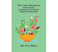 The Cook's Decameron; A Study in Taste, Containing over Two Hundred Recipes for Italian Dishes