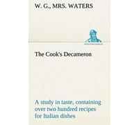 The Cook's Decameron: A Study In Taste, Containing Over Two Hundred Recipes For Italian Dishes