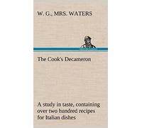 The Cook's Decameron: A Study In Taste, Containing Over Two Hundred Recipes For Italian Dishes