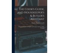 The Cook's Guide, And Housekeeper's & Butler's Assistant: A Practical Treatise On English And Foreign Cookery In All Its Branches