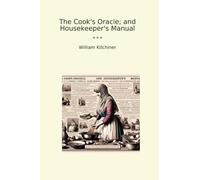 The Cook's Oracle; and Housekeeper's Manual