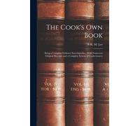 The Cook's Own Book: Being A Complete Culinary Encyclopedia... With Numerous Original Receipts And A Complete System Of Confectionery