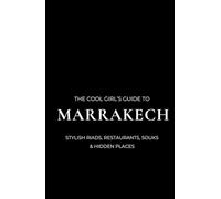 The Cool Girl's Guide to Marrakech: A Stylish Marrakech Travel Guide to Riads, Restaurants, Souks & Day Trips