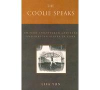 The Coolie Speaks: Chinese Indentured Laborers and African Slaves in Cuba