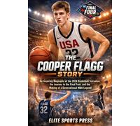 The Cooper Flagg Story: An Inspiring Biography of the 2026 Basketball Sensation, the Journey to the Final Four, and the Making of a Generational NBA Legend