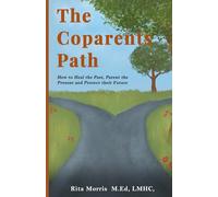 The CoParents Path: How to Heal the Past, Parent the Present, and Protect Their Future