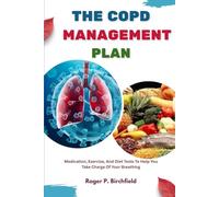 THE COPD MANAGEMENT PLAN: Medication, Exercise, And Diet Tools To Help You Take Charge Of Your Breathing