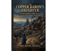 The Copper Baron’s Daughter: In the Shadows of the Mine, Secrets Run Deeper Than Ore