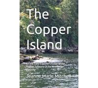 The Copper Island: A First Time Explorer's Guide to the Hidden Treasure Of the Keweenaw Penisula