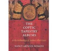 The Coptic Tapestry Albums and the Archaeologist of Antinoe Albert Gayet by Nancy Arthur Hoskins Nancy Arthur Hoskins (Auteur)