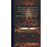 The Coptic Version Of The New Testament In The Northern Dialect, Otherwise Called Memphitic And Bohairic: The Gospels Of S. Matthew And S. Mark, Ed. F