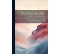 The Coral Gift: Or, The Lovers Of The Deep. In Four Cantos