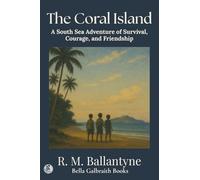 The Coral Island: A South Sea Adventure of Survival, Courage, and Friendship