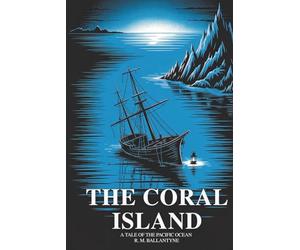 The Coral Island: A Tale of the Pacific Ocean: Classic Shipwreck Adventure for Boys (Annotated)