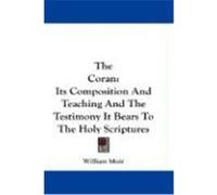 The Coran: Its Composition and Teaching and the Testimony It Bears to the Holy Scriptures Muir, William (Auteur)