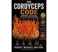 The Cordyceps Code: Commercial Cultivation, Extraction, and Enterprise: From Liquid Culture to Supplements