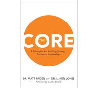 The Core: 8 Principles for Building Strong, Authentic Leadership