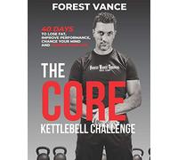 The CORE Kettlebell Challenge: 40 Days to Lose Fat, Improve Performance, Change Your Mind and Change Your Life