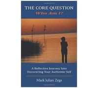 The Core Question: Who Am I? A Reflective Journey Into Uncovering Your Authentic Self