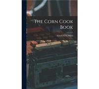 The Corn Cook Book - Elizabeth O. Hiller - Creative Media Partners LLC - Livre en Anglais Elizabeth O. HillerElizabeth O. Hiller (Auteur)