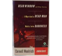 The Cornell Woolrich Omnibus: Rear Window And Other Stories; I Married a Dead Man; Waltz Into Darkness