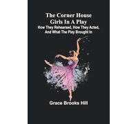 The Corner House Girls in a Play; How they rehearsed, how they acted, and what the play brought in