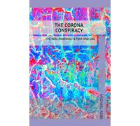 THE CORONA CONSPIRACY: THE REAL PANDEMIC IS FEAR AND LIES