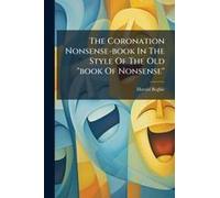 The Coronation Nonsense-Book In The Style Of The Old "Book Of Nonsense