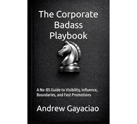 The Corporate Badass Playbook: A No-BS Guide to Visibility, Influence, Boundaries, and Fast Promotions