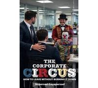 The Corporate Circus: How to leave without burning it down!