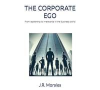 THE CORPORATE EGO: From leadership to irrelevance in the business world