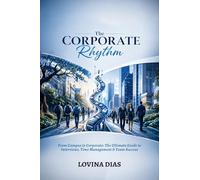 The Corporate Rhythm: From Campus to Corporate: The Ultimate Guide to Interviews, Time Management & Team Success