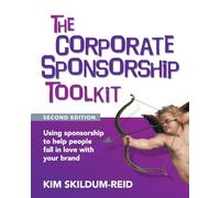 The Corporate Sponsorship Toolkit, Second Edition: Using sponsorship to help people fall in love with your brand