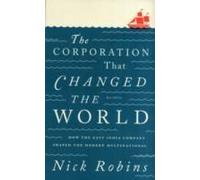 The Corporation That Changed The World: How The East India Company Shaped The Modern Multinational