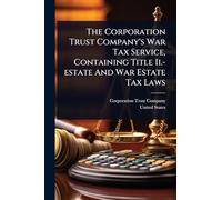 The Corporation Trust Company's War Tax Service, Containing Title Ii.-estate And War Estate Tax Laws