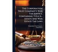 The Corporation Trust Company's War Tax Service, Containing Title Ii.-estate And War Estate Tax Laws