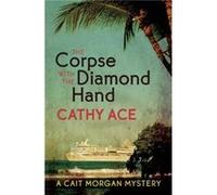 The Corpse with the Diamond Hand by Cathy Ace Cathy Ace (Auteur)