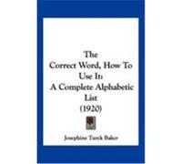 The Correct Word, How to Use It: A Complete Alphabetic List (1920) Baker, Josephine Turck (Auteur)