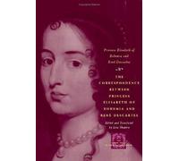 The Correspondence Between Princess Elisabeth Of Bohemia And Rene Descartes