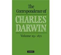 The Correspondence of Charles Darwin Volume 19 1871 - The Editors of the Darwin Correspondence Project University of Cambridge - Cambridge University Pres The Editors of the Darwin Correspondence Proj