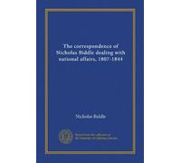 The correspondence of Nicholas Biddle dealing with national affairs, 1807-1844
